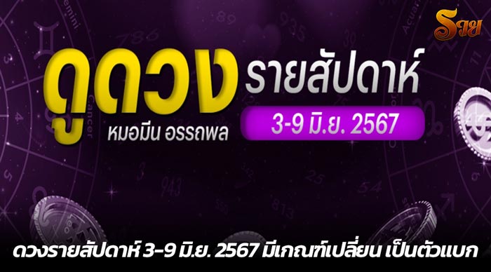 ดวงรายสัปดาห์ 3-9 มิ.ย. 2567 มีเกณฑ์เปลี่ยน เป็นตัวแบก