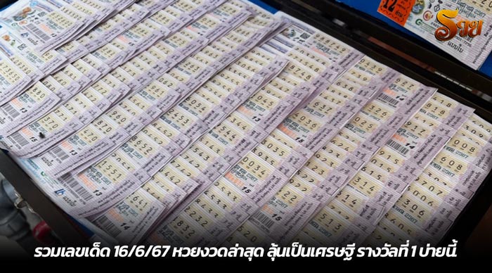 รวมเลขเด็ด 16-6-67 หวยงวดล่าสุด ลุ้นเป็นเศรษฐี รางวัลที่ 1 บ่ายนี้.